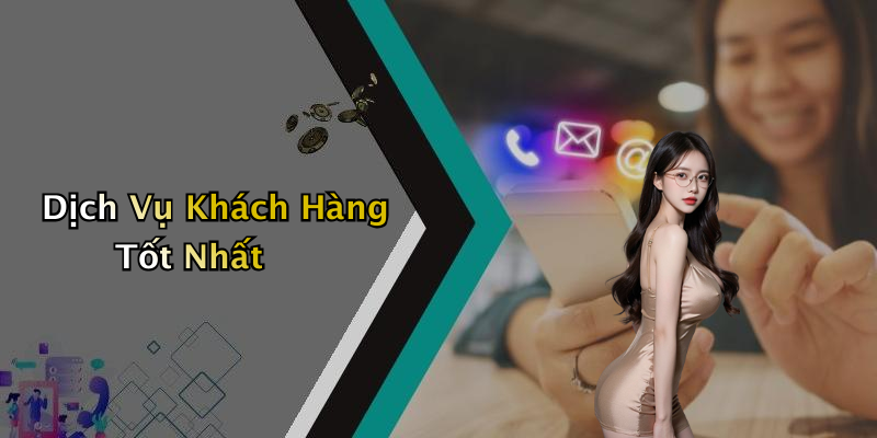 Dịch Vụ Khách Hàng Tốt Nhất