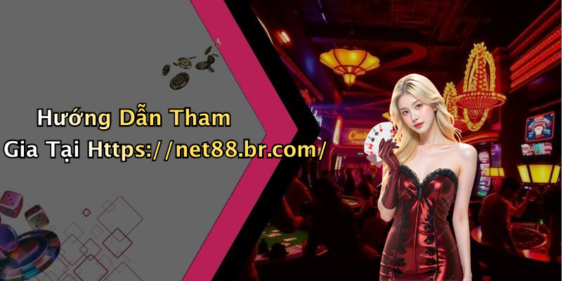 Hướng Dẫn Tham Gia Tại Https://net88.br.com/