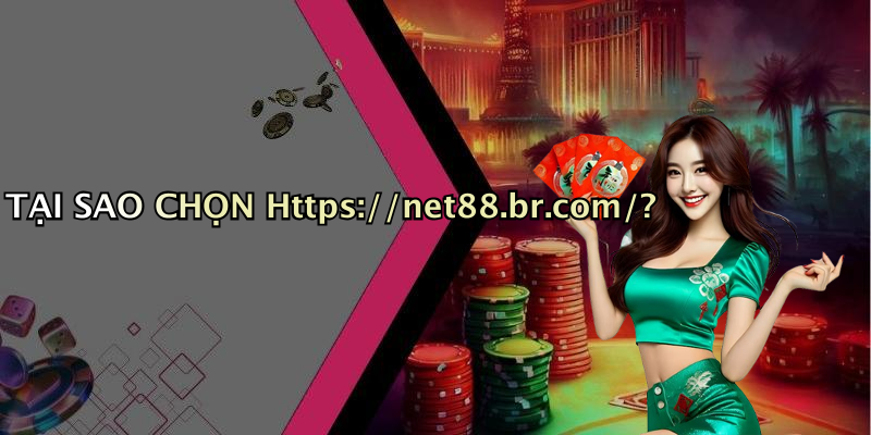 TẠI SAO CHỌN Https://net88.br.com/?