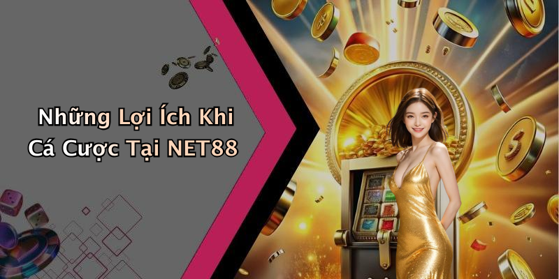 Những Lợi Ích Khi Cá Cược Tại NET88