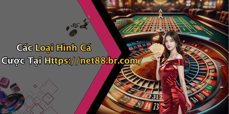 Các Loại Hình Cá Cược Tại Https://net88.br.com/