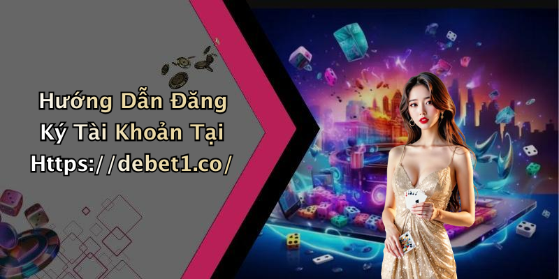 Hướng Dẫn Đăng Ký Tài Khoản Tại Https://debet1.co/
