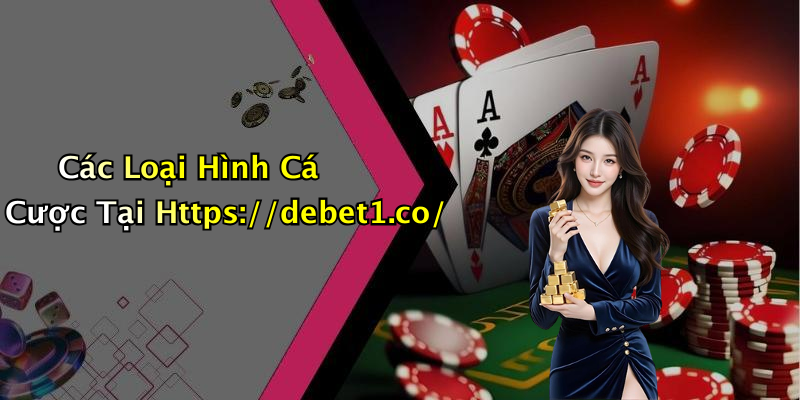 Các Loại Hình Cá Cược Tại Https://debet1.co/