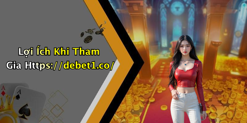 Lợi Ích Khi Tham Gia Https://debet1.co/
