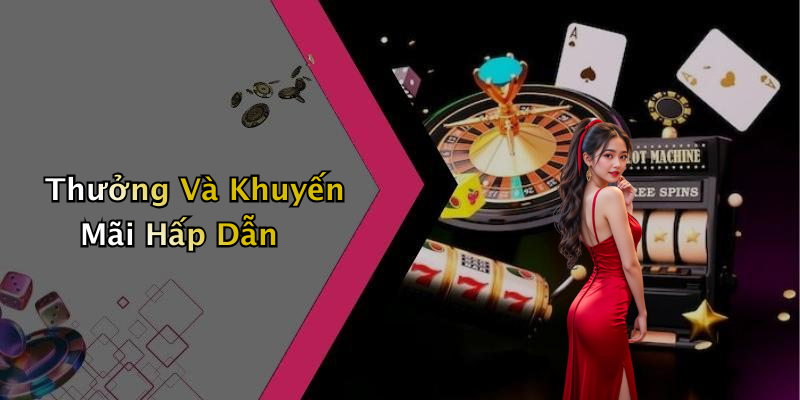 Thưởng Và Khuyến Mãi Hấp Dẫn
