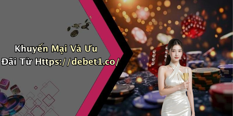 Khuyến Mại Và Ưu Đãi Từ Https://debet1.co/