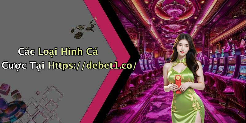 Các Loại Hình Cá Cược Tại Https://debet1.co/