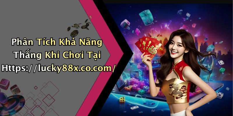 Phân Tích Khả Năng Thắng Khi Chơi Tại Https://lucky88x.co.com/