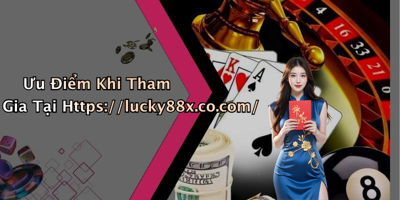Ưu Điểm Khi Tham Gia Tại Https://lucky88x.co.com/
