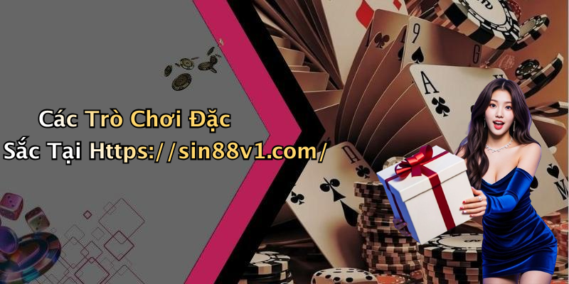 Các Trò Chơi Đặc Sắc Tại Https://sin88v1.com/