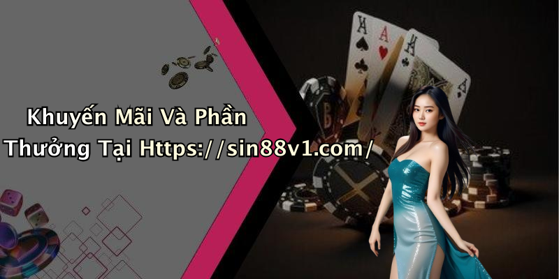 Khuyến Mãi Và Phần Thưởng Tại Https://sin88v1.com/