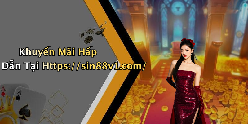 Khuyến Mãi Hấp Dẫn Tại Https://sin88v1.com/