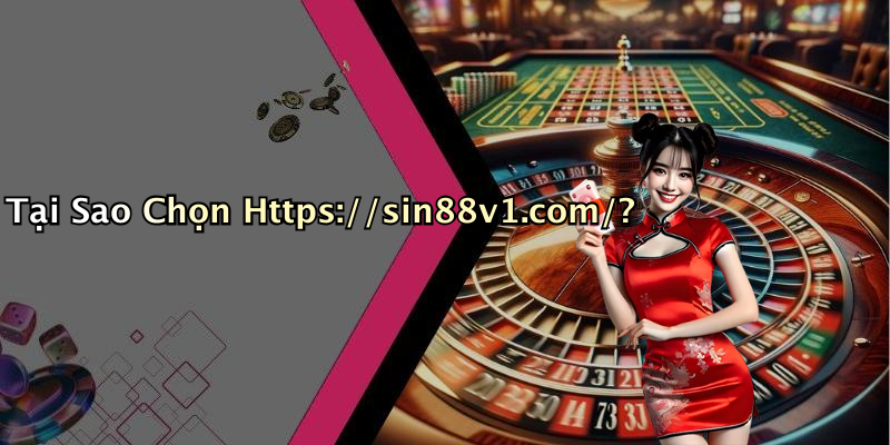 Tại Sao Chọn Https://sin88v1.com/?
