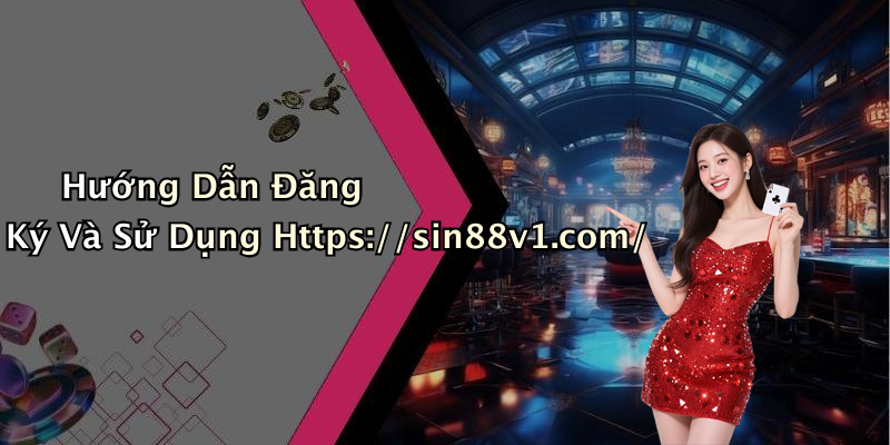 Hướng Dẫn Đăng Ký Và Sử Dụng Https://sin88v1.com/