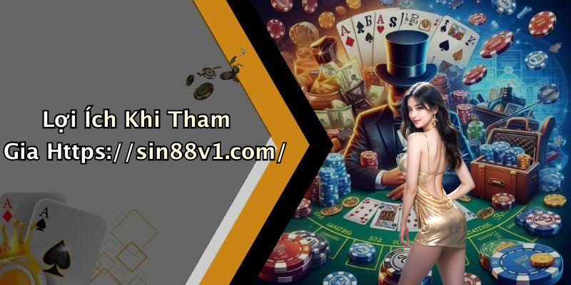Lợi Ích Khi Tham Gia Https://sin88v1.com/