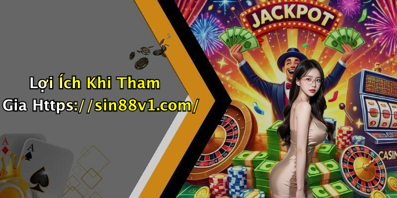 Lợi Ích Khi Tham Gia Https://sin88v1.com/