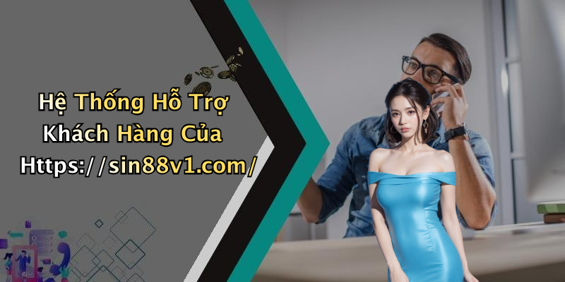 Hệ Thống Hỗ Trợ Khách Hàng Của Https://sin88v1.com/