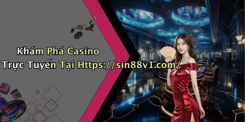 Khám Phá Casino Trực Tuyến Tại Https://sin88v1.com/
