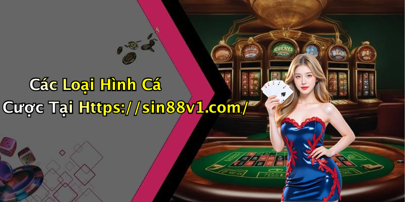 Các Loại Hình Cá Cược Tại Https://sin88v1.com/