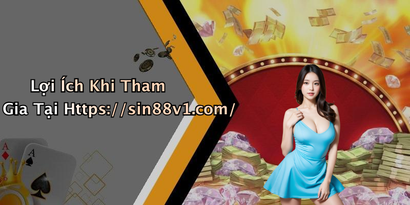 Lợi Ích Khi Tham Gia Tại Https://sin88v1.com/
