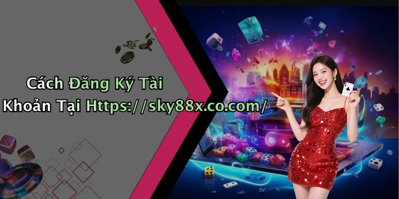 Cách Đăng Ký Tài Khoản Tại Https://sky88x.co.com/