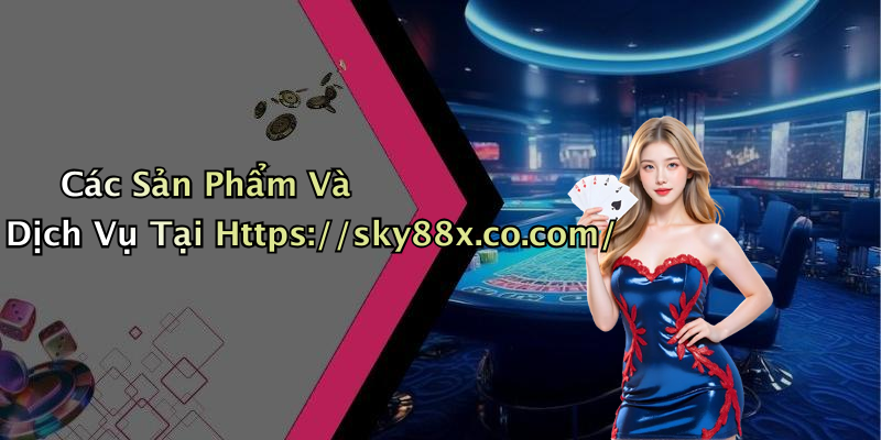 Các Sản Phẩm Và Dịch Vụ Tại Https://sky88x.co.com/