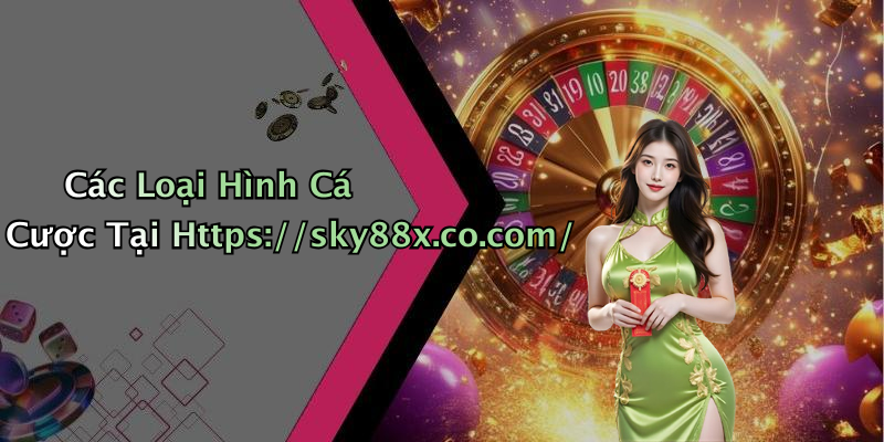 Các Loại Hình Cá Cược Tại Https://sky88x.co.com/