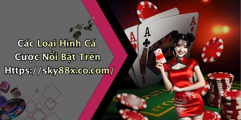 Các Loại Hình Cá Cược Nổi Bật Trên Https://sky88x.co.com/