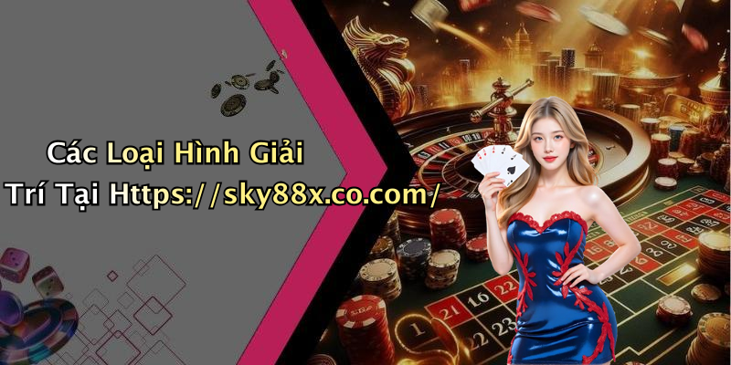 Các Loại Hình Giải Trí Tại Https://sky88x.co.com/