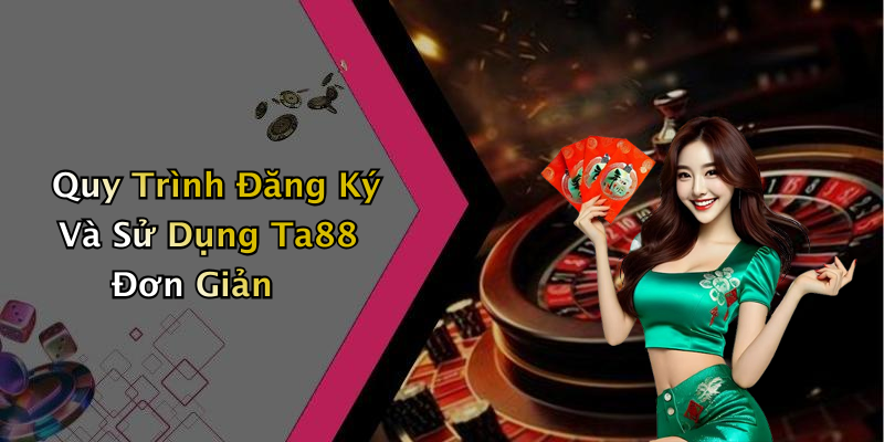 Quy Trình Đăng Ký Và Sử Dụng Ta88 Đơn Giản