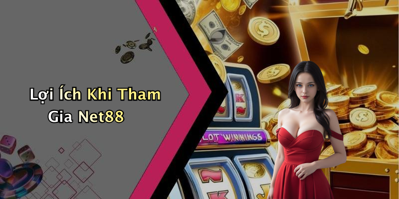 Lợi Ích Khi Tham Gia Net88