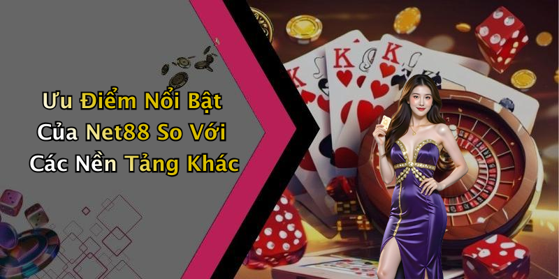 Ưu Điểm Nổi Bật Của Net88 So Với Các Nền Tảng Khác