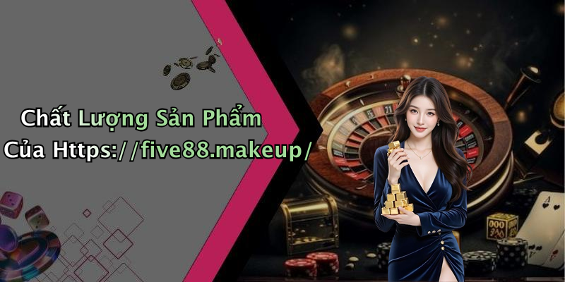 Chất Lượng Sản Phẩm Của Https://five88.makeup/