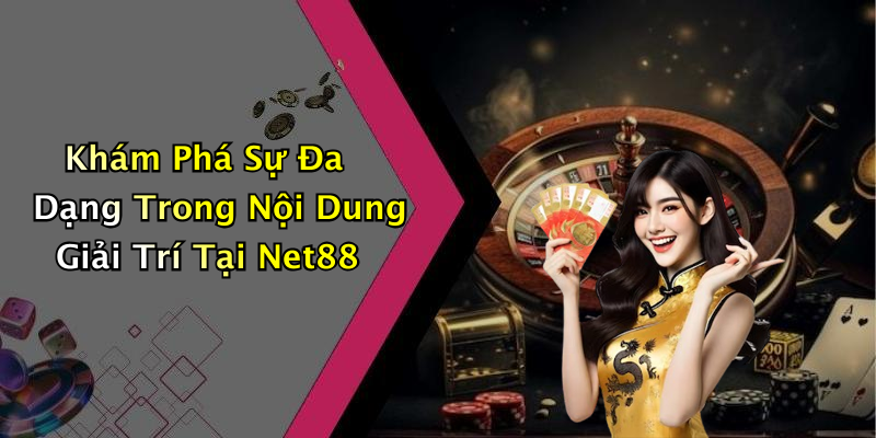 Khám Phá Sự Đa Dạng Trong Nội Dung Giải Trí Tại Net88