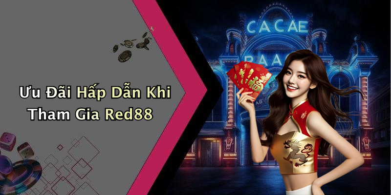 Ưu Đãi Hấp Dẫn Khi Tham Gia Red88