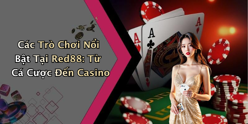 Các Trò Chơi Nổi Bật Tại Red88: Từ Cá Cược Đến Casino