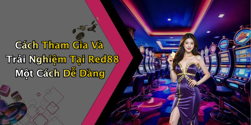 Cách Tham Gia Và Trải Nghiệm Tại Red88 Một Cách Dễ Dàng