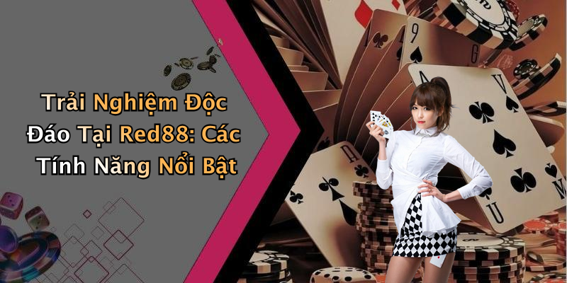 Trải Nghiệm Độc Đáo Tại Red88: Các Tính Năng Nổi Bật