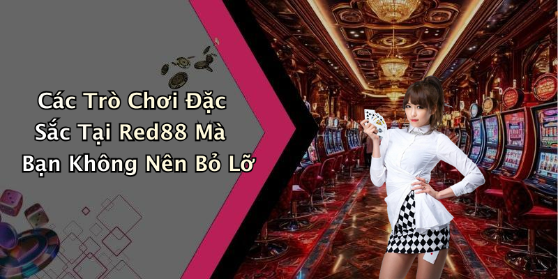 Các Trò Chơi Đặc Sắc Tại Red88 Mà Bạn Không Nên Bỏ Lỡ