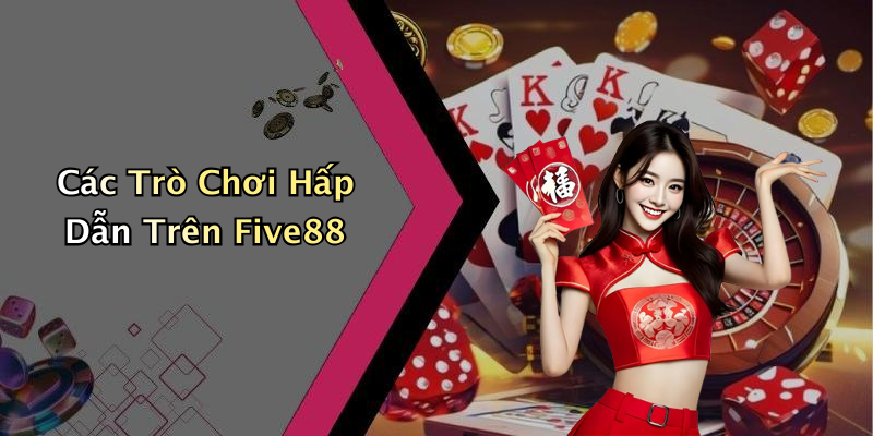 Các Trò Chơi Hấp Dẫn Trên Five88