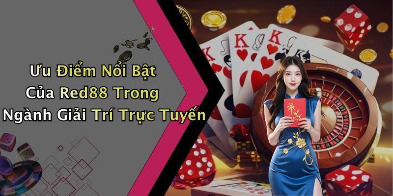 Ưu Điểm Nổi Bật Của Red88 Trong Ngành Giải Trí Trực Tuyến