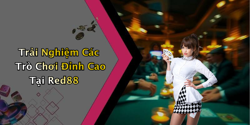 Trải Nghiệm Các Trò Chơi Đỉnh Cao Tại Red88