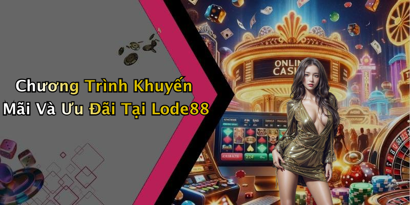 Chương Trình Khuyến Mãi Và Ưu Đãi Tại Lode88