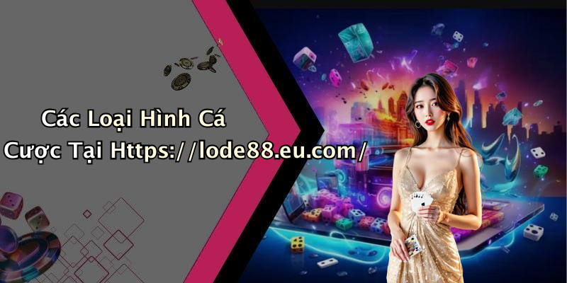 Các Loại Hình Cá Cược Tại Https://lode88.eu.com/