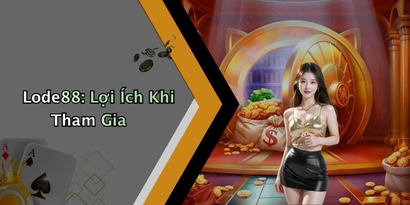 Lode88: Lợi Ích Khi Tham Gia