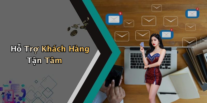 Hỗ Trợ Khách Hàng Tận Tâm