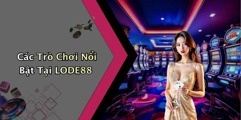 Các Trò Chơi Nổi Bật Tại LODE88