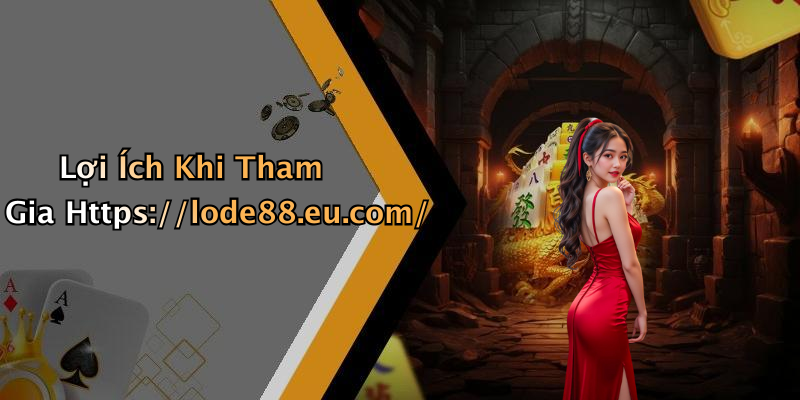 Lợi Ích Khi Tham Gia Https://lode88.eu.com/