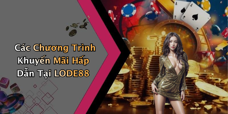 Các Chương Trình Khuyến Mãi Hấp Dẫn Tại LODE88