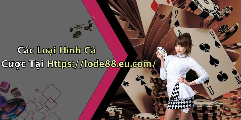 Các Loại Hình Cá Cược Tại Https://lode88.eu.com/